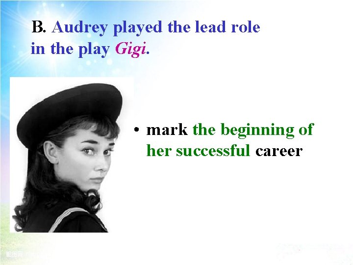 B. Audrey played the lead role in the play Gigi. • mark the beginning