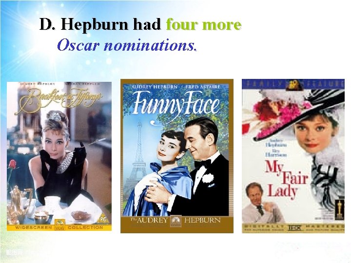 D. Hepburn had four more Oscar nominations. 