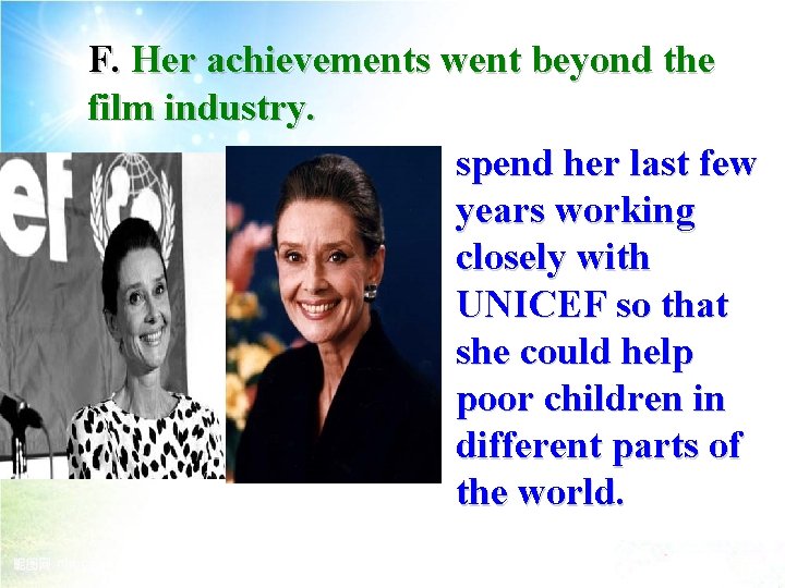 F. Her achievements went beyond the film industry. spend her last few years working