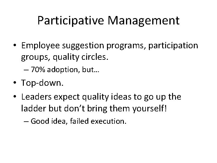 Participative Management • Employee suggestion programs, participation groups, quality circles. – 70% adoption, but…