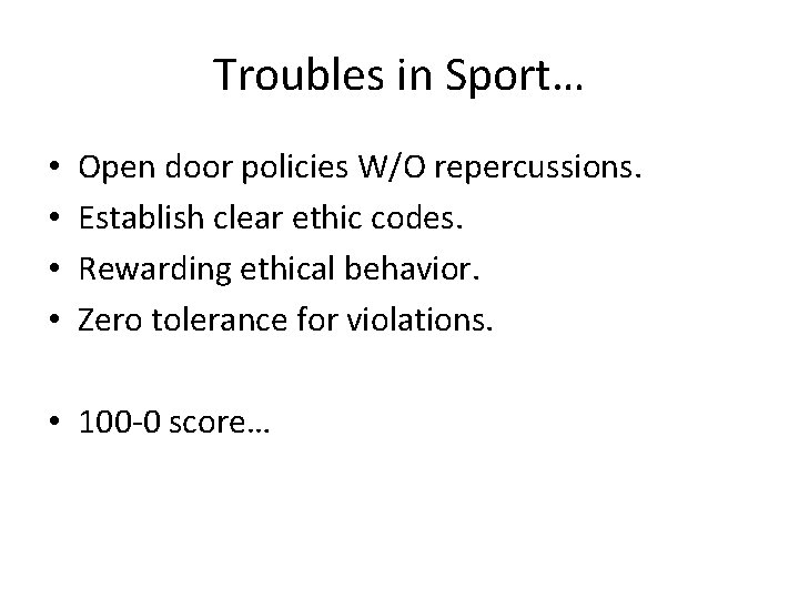 Troubles in Sport… • • Open door policies W/O repercussions. Establish clear ethic codes.