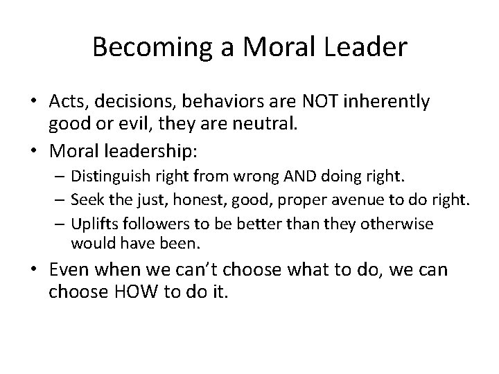 Becoming a Moral Leader • Acts, decisions, behaviors are NOT inherently good or evil,