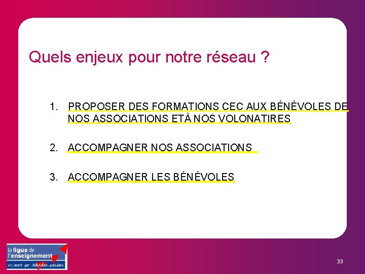 Quels enjeux pour notre réseau ? 1. PROPOSER DES FORMATIONS CEC AUX BÉNÉVOLES DE