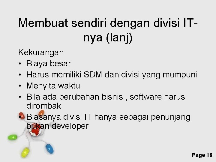 Membuat sendiri dengan divisi ITnya (lanj) Kekurangan • Biaya besar • Harus memiliki SDM