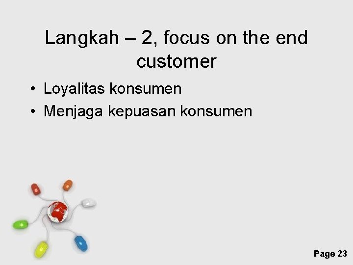 Langkah – 2, focus on the end customer • Loyalitas konsumen • Menjaga kepuasan