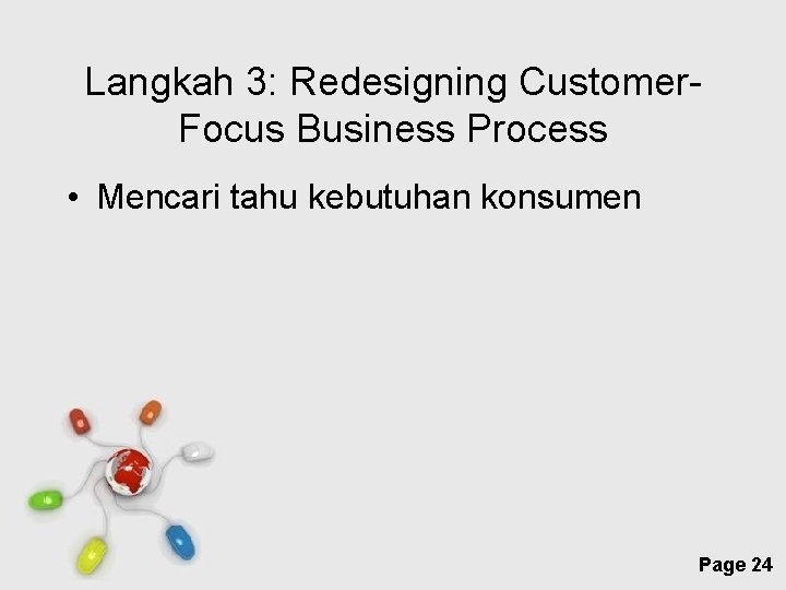 Langkah 3: Redesigning Customer. Focus Business Process • Mencari tahu kebutuhan konsumen Free Powerpoint