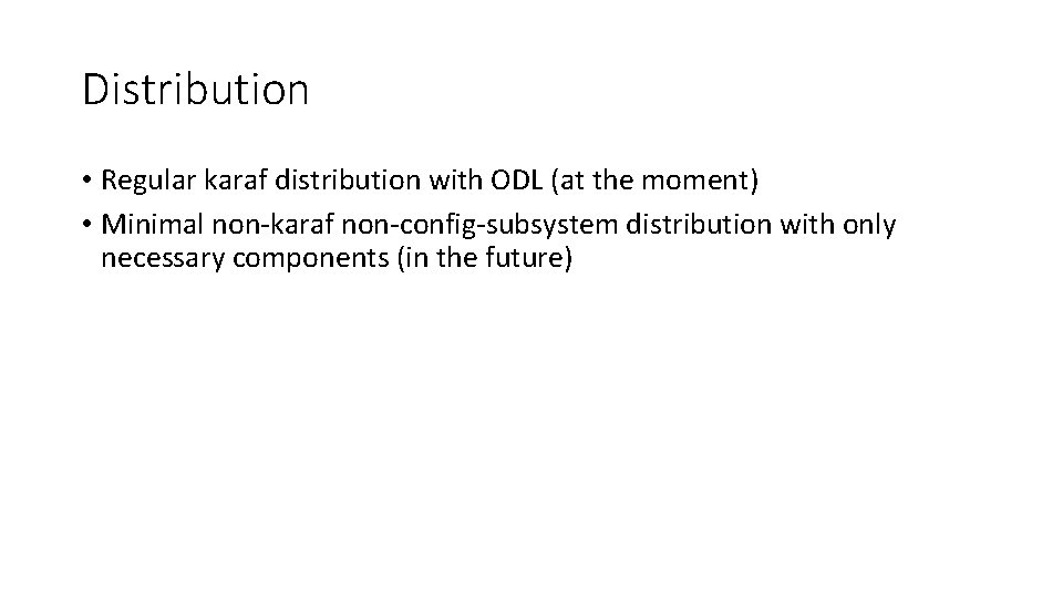 Distribution • Regular karaf distribution with ODL (at the moment) • Minimal non-karaf non-config-subsystem