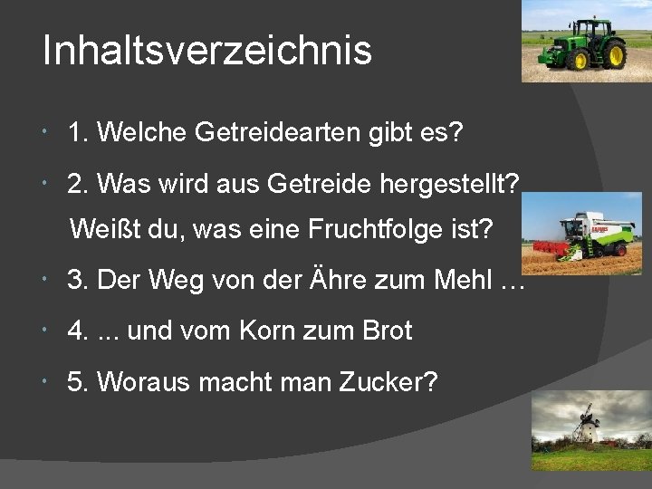 Inhaltsverzeichnis 1. Welche Getreidearten gibt es? 2. Was wird aus Getreide hergestellt? Weißt du,