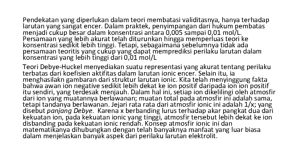 Pendekatan yang diperlukan dalam teori membatasi validitasnya, hanya terhadap larutan yang sangat encer. Dalam