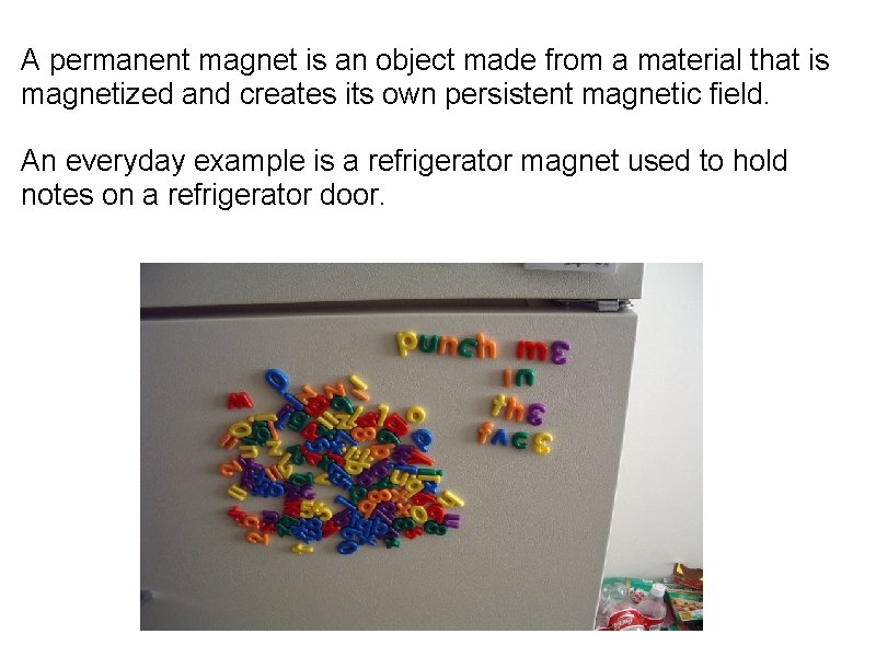 A permanent magnet is an object made from a material that is magnetized and