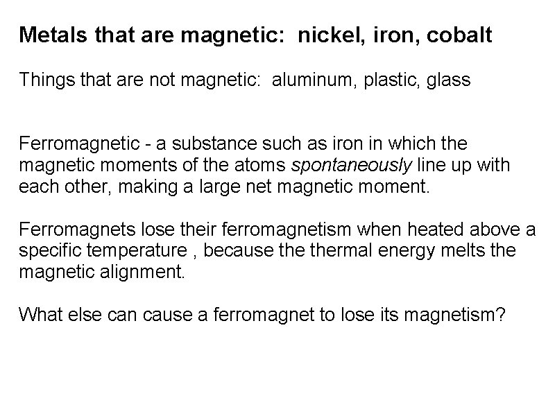 Metals that are magnetic: nickel, iron, cobalt Things that are not magnetic: aluminum, plastic,