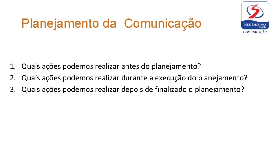 Planejamento da Comunicação 1. Quais ações podemos realizar antes do planejamento? 2. Quais ações Planejamento da Comunicação 1. Quais ações podemos realizar antes do planejamento? 2. Quais ações