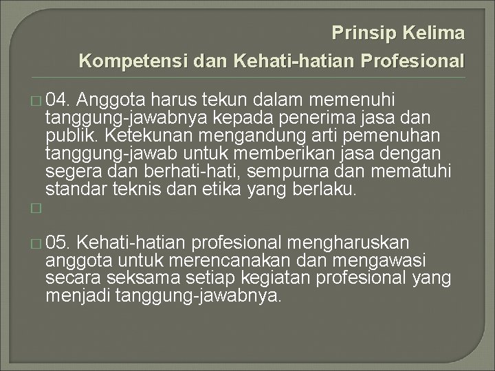 Prinsip Kelima Kompetensi dan Kehati-hatian Profesional � 04. Anggota harus tekun dalam memenuhi tanggung-jawabnya