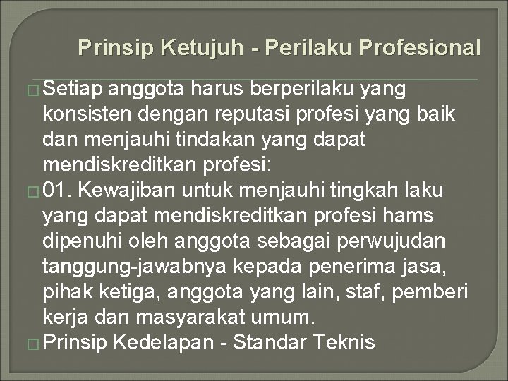 Prinsip Ketujuh - Perilaku Profesional � Setiap anggota harus berperilaku yang konsisten dengan reputasi