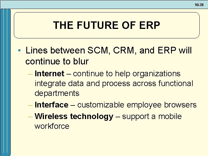 10 -28 THE FUTURE OF ERP • Lines between SCM, CRM, and ERP will