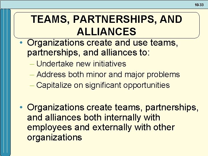 10 -33 TEAMS, PARTNERSHIPS, AND ALLIANCES • Organizations create and use teams, partnerships, and