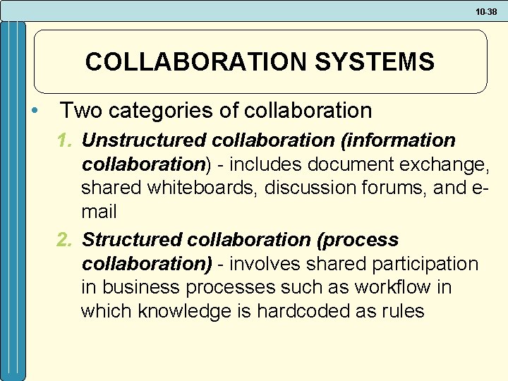 10 -38 COLLABORATION SYSTEMS • Two categories of collaboration 1. Unstructured collaboration (information collaboration)