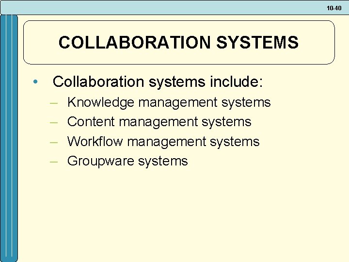 10 -40 COLLABORATION SYSTEMS • Collaboration systems include: – – Knowledge management systems Content