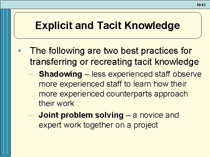 10 -43 Explicit and Tacit Knowledge • The following are two best practices for