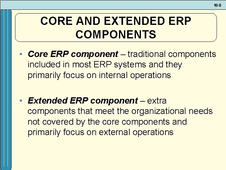 10 -8 CORE AND EXTENDED ERP COMPONENTS • Core ERP component – traditional components