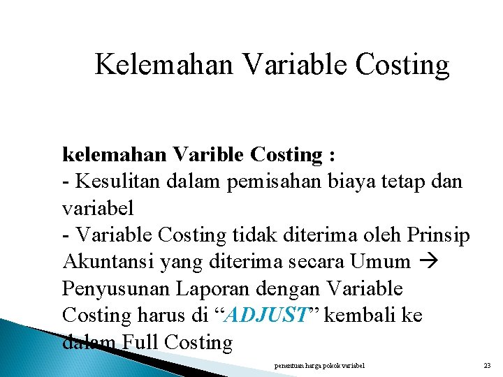 Kelemahan Variable Costing kelemahan Varible Costing : - Kesulitan dalam pemisahan biaya tetap dan