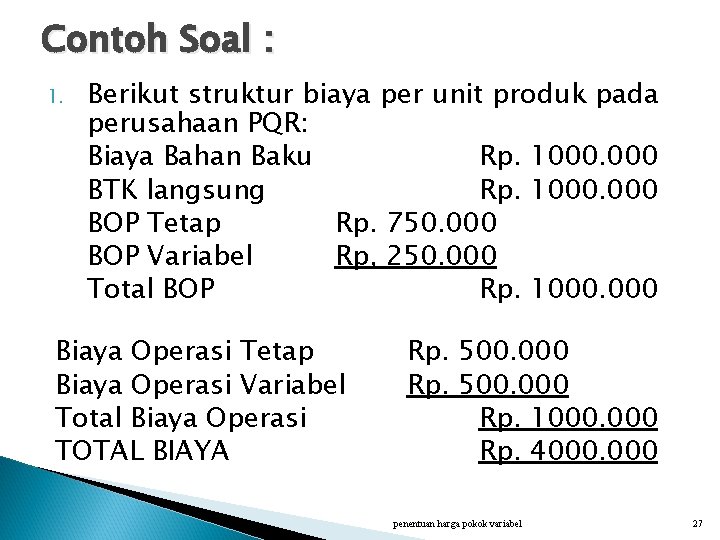Contoh Soal : 1. Berikut struktur biaya per unit produk pada perusahaan PQR: Biaya