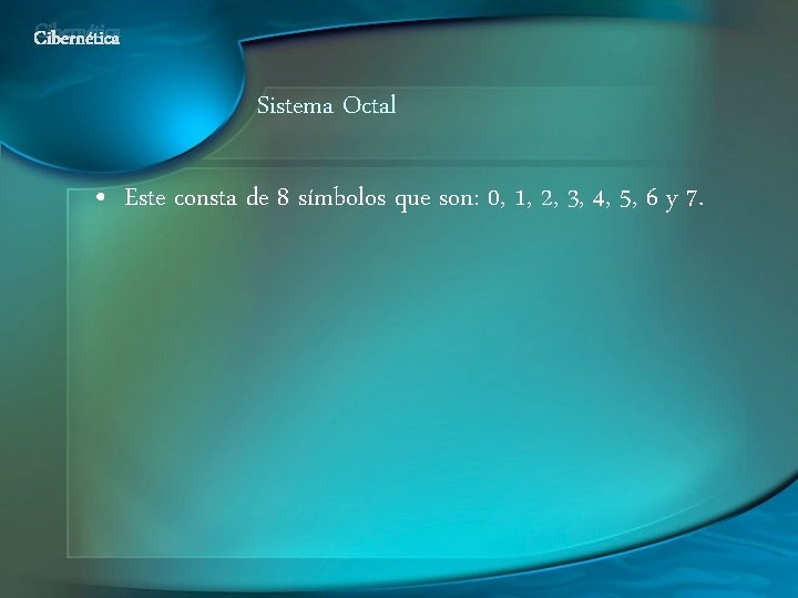 Cibernética Sistema Octal • Este consta de 8 símbolos que son: 0, 1, 2,