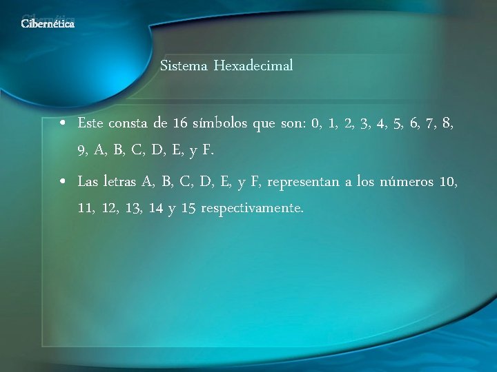 Cibernética Sistema Hexadecimal • Este consta de 16 símbolos que son: 0, 1, 2,