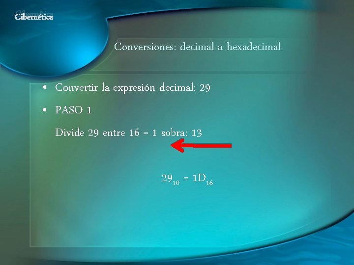 Cibernética Conversiones: decimal a hexadecimal • Convertir la expresión decimal: 29 • PASO 1