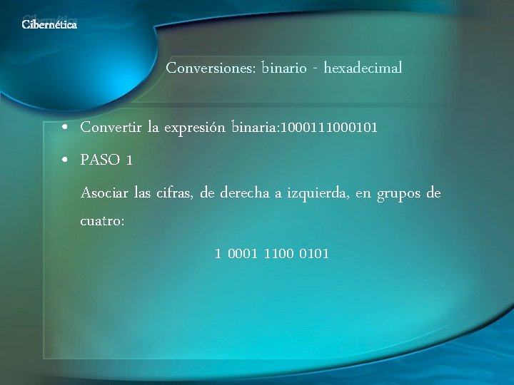 Cibernética Conversiones: binario - hexadecimal • Convertir la expresión binaria: 1000111000101 • PASO 1