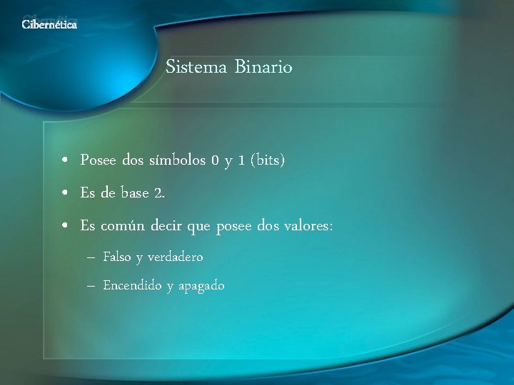Cibernética Sistema Binario • Posee dos símbolos 0 y 1 (bits) • Es de