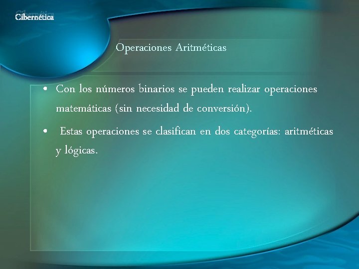 Cibernética Operaciones Aritméticas • Con los números binarios se pueden realizar operaciones matemáticas (sin