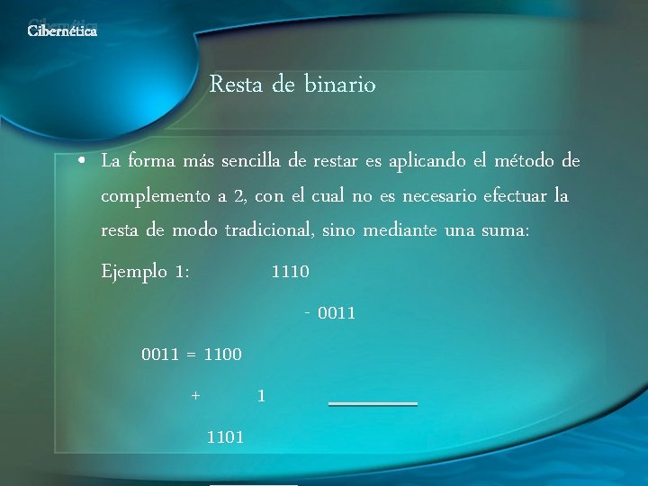 Cibernética Resta de binario • La forma más sencilla de restar es aplicando el