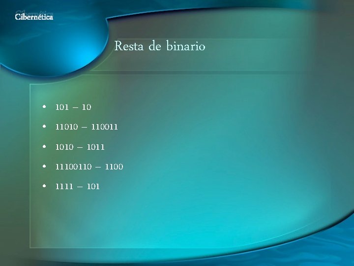 Cibernética Resta de binario • • • 101 – 10 11010 – 110011 1010