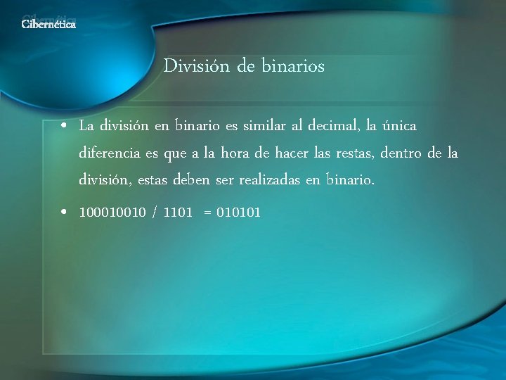 Cibernética División de binarios • La división en binario es similar al decimal, la