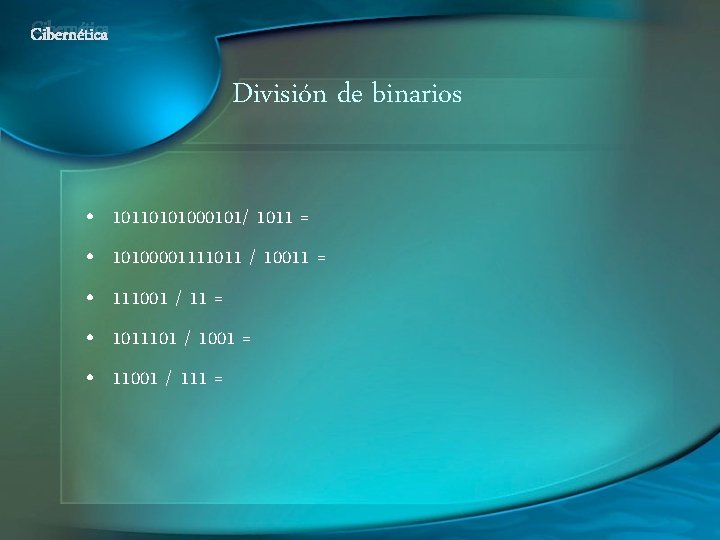 Cibernética División de binarios • • • 10110101000101/ 1011 = 10100001111011 / 10011 =