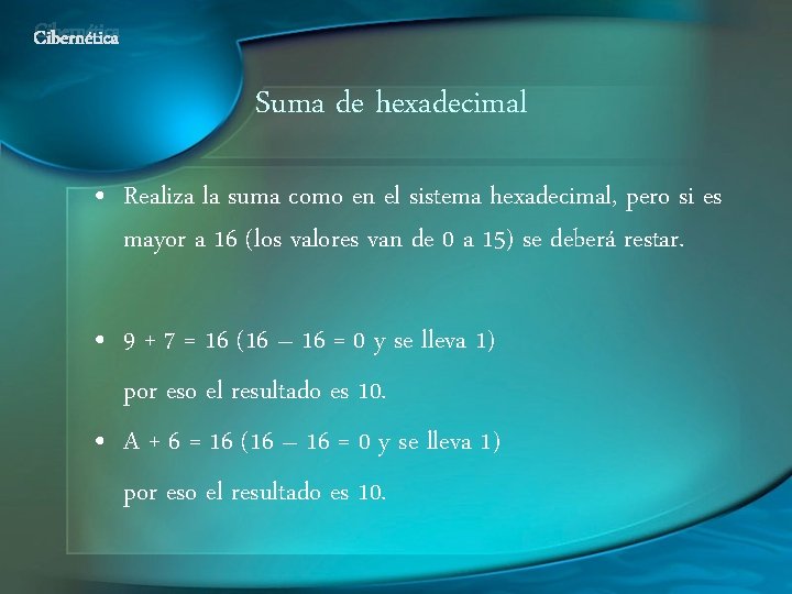 Cibernética Suma de hexadecimal • Realiza la suma como en el sistema hexadecimal, pero