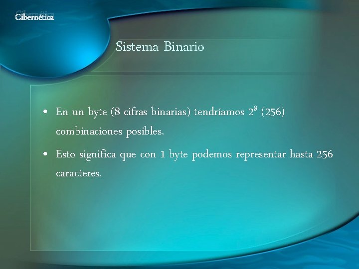 Cibernética Sistema Binario • En un byte (8 cifras binarias) tendríamos 28 (256) combinaciones