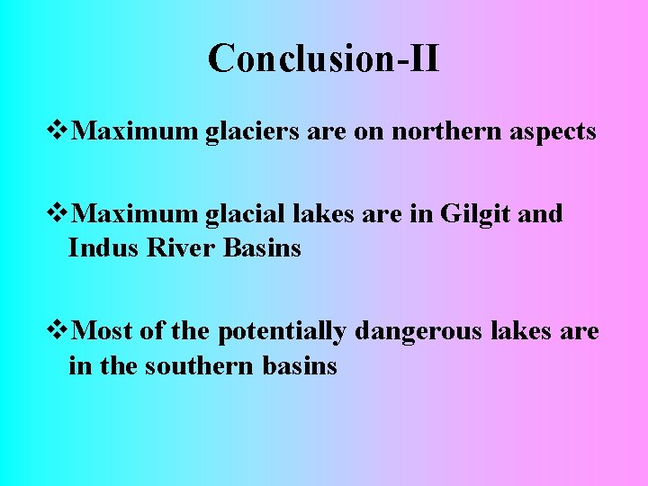 Conclusion-II v. Maximum glaciers are on northern aspects v. Maximum glacial lakes are in