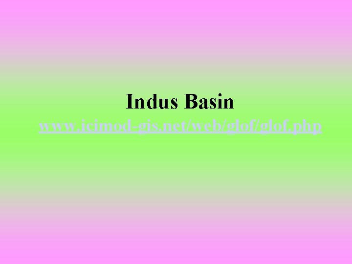 Indus Basin www. icimod-gis. net/web/glof. php 