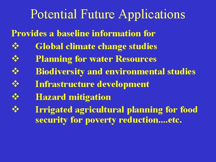 Potential Future Applications Provides a baseline information for v Global climate change studies v