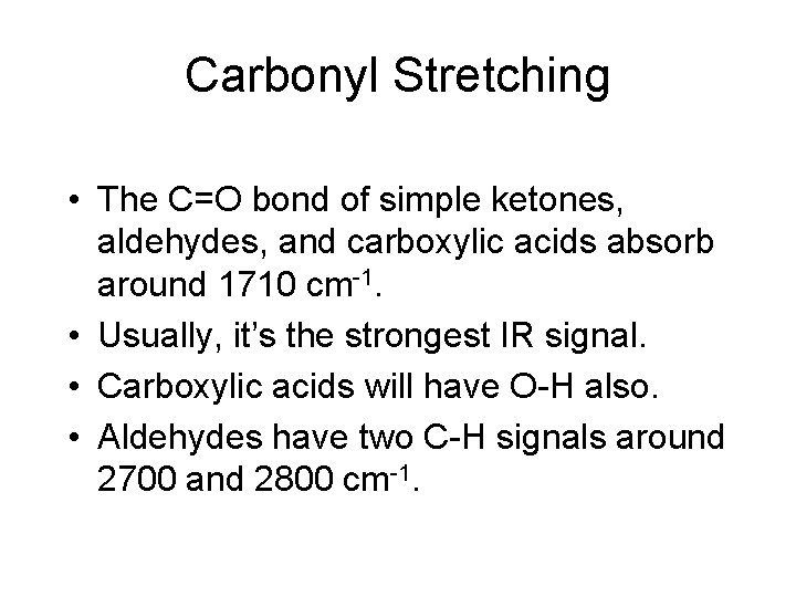 Carbonyl Stretching • The C=O bond of simple ketones, aldehydes, and carboxylic acids absorb