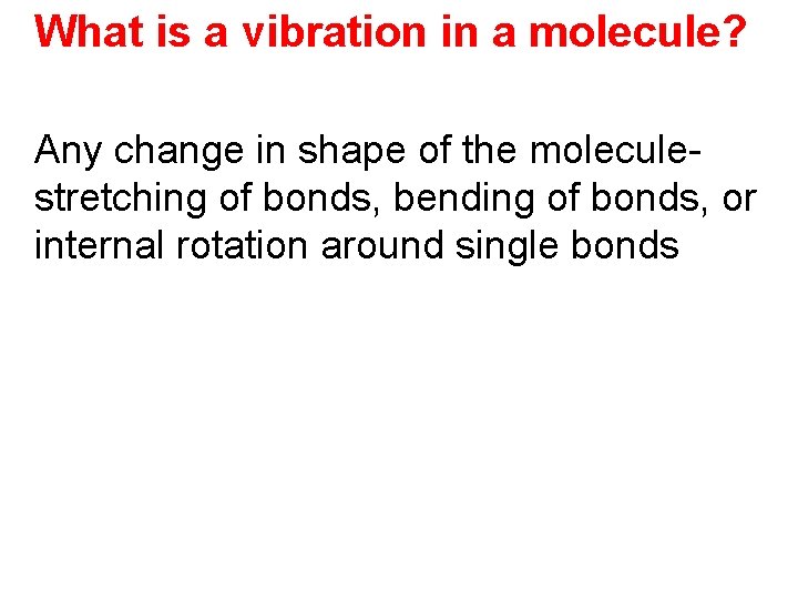 What is a vibration in a molecule? Any change in shape of the moleculestretching