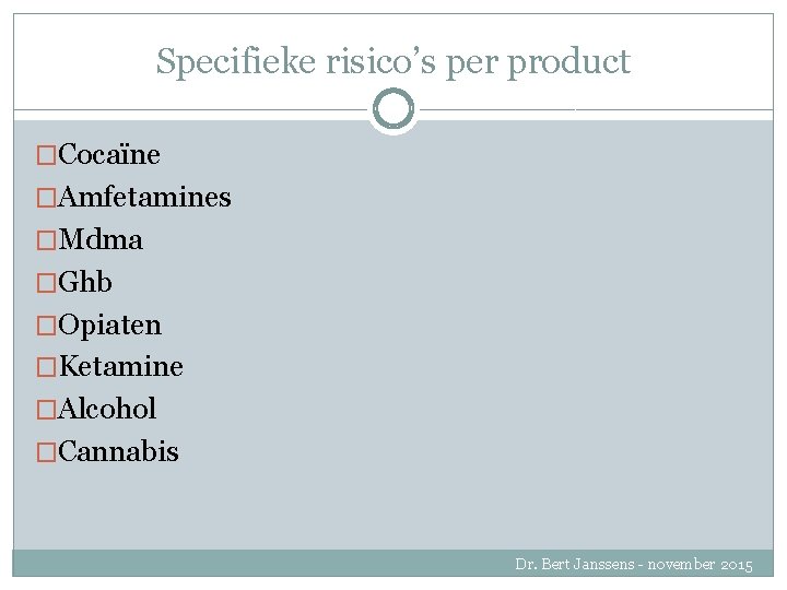 Specifieke risico’s per product �Cocaïne �Amfetamines �Mdma �Ghb �Opiaten �Ketamine �Alcohol �Cannabis Dr. Bert