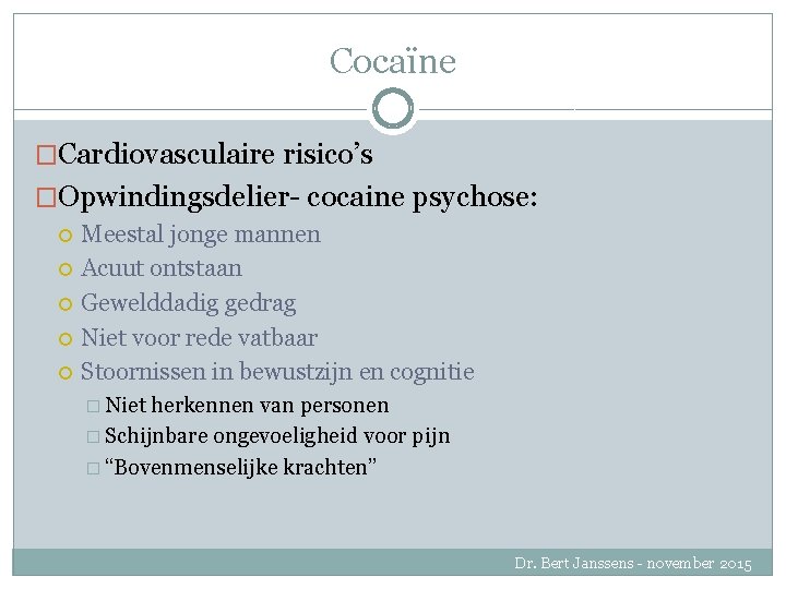 Cocaïne �Cardiovasculaire risico’s �Opwindingsdelier- cocaine psychose: Meestal jonge mannen Acuut ontstaan Gewelddadig gedrag Niet