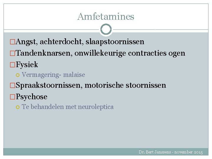 Amfetamines �Angst, achterdocht, slaapstoornissen �Tandenknarsen, onwillekeurige contracties ogen �Fysiek Vermagering- malaise �Spraakstoornissen, motorische stoornissen