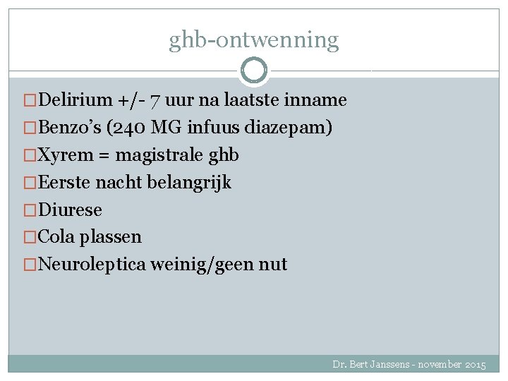 ghb-ontwenning �Delirium +/- 7 uur na laatste inname �Benzo’s (240 MG infuus diazepam) �Xyrem