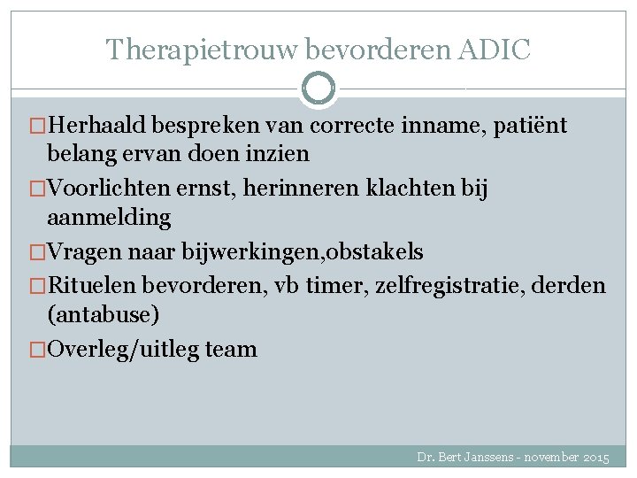 Therapietrouw bevorderen ADIC �Herhaald bespreken van correcte inname, patiënt belang ervan doen inzien �Voorlichten