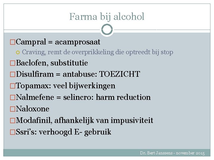 Farma bij alcohol �Campral = acamprosaat Craving, remt de overprikkeling die optreedt bij stop