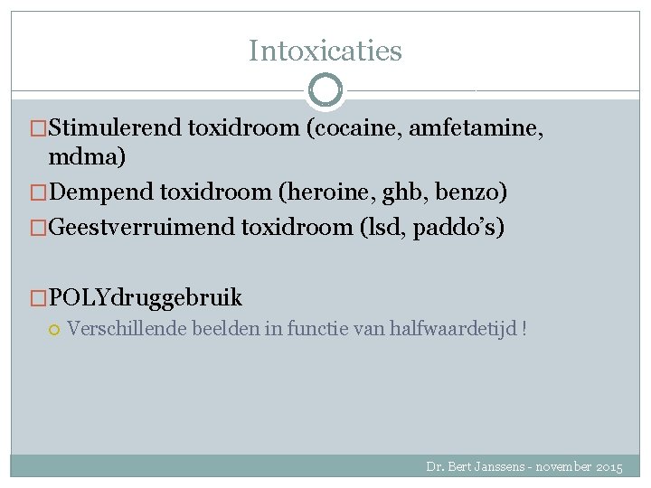 Intoxicaties �Stimulerend toxidroom (cocaine, amfetamine, mdma) �Dempend toxidroom (heroine, ghb, benzo) �Geestverruimend toxidroom (lsd,